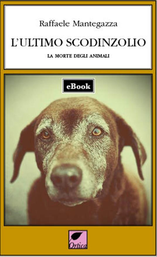 L' ultimo scodinzolio. La morte degli animali - Raffaele Mantegazza - ebook