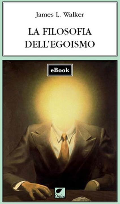La filosofia dell'egoismo - James Walker,Valentina Nicolì - ebook