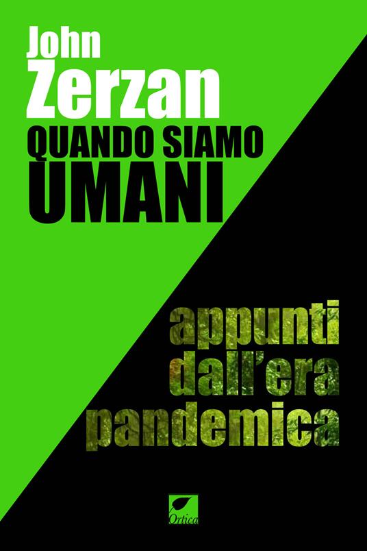 Quando siamo umani. Appunti dall'era pandemica. Ediz. integrale - John Zerzan - copertina