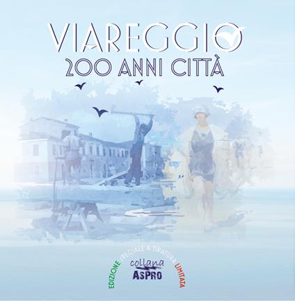 Viareggio 200 anni città - Francesco Fiorini,Giovanni Scarabelli - copertina