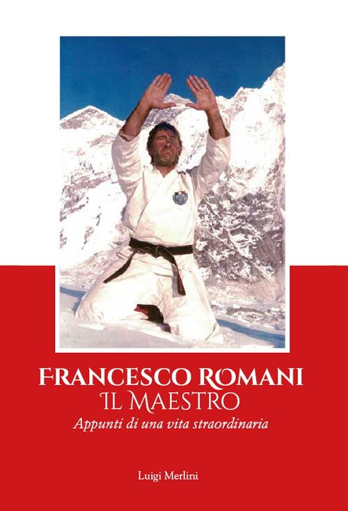 Francesco Romani il maestro. Appunti di una vita straordinaria - Luigi Merlini - copertina