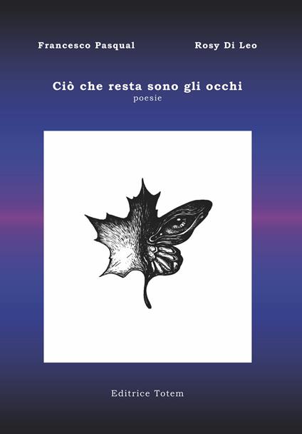 Ciò che resta sono gli occhi. poesie - Francesco Pasqual,Rosy Di Leo - copertina