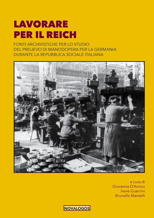 Lavorare per il Reich. Fonti archivistiche per lo studio del prelievo di manodopera per la Germania durante la Repubblica Sociale Italiana. Ediz. integrale - copertina