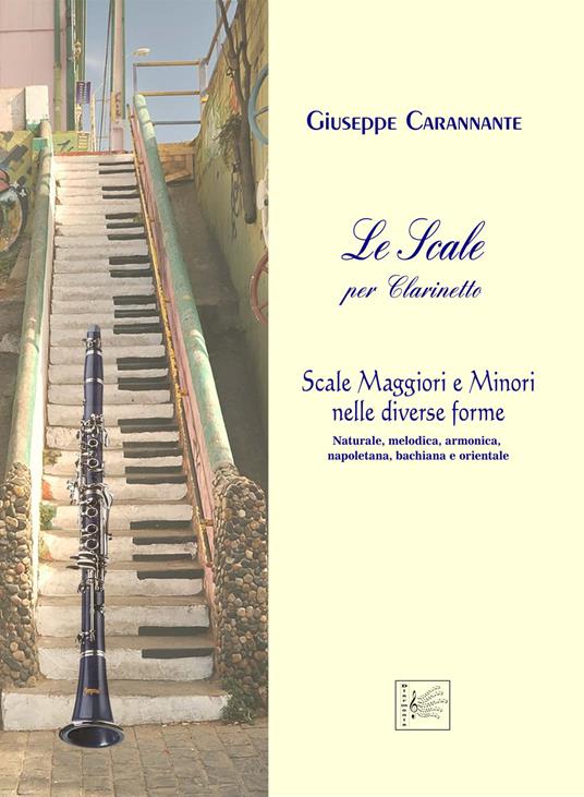 Le scale per clarinetto. Maggiori e minori nelle diverse forme: naturale, melodica, armonica, napoletana, bachiana e orientale - Giuseppe Carannante - copertina