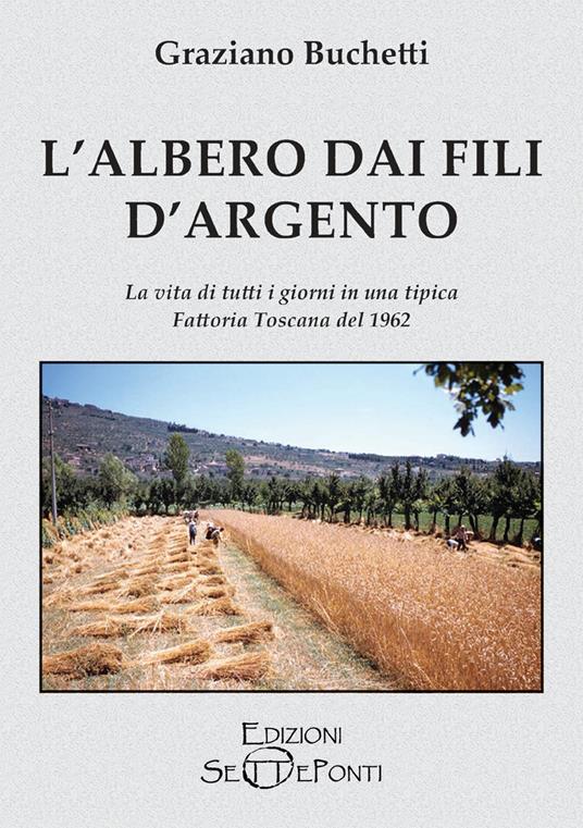 L'albero dai fili d'argento. La vita di tutti i giorni in una tipica fattoria toscana del 1962 - Graziano Buchetti - copertina