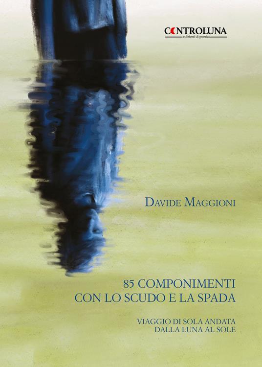 85 componimenti con lo scudo e la spada. Viaggio di sola andata dalla luna al sole - Davide Maggioni - copertina