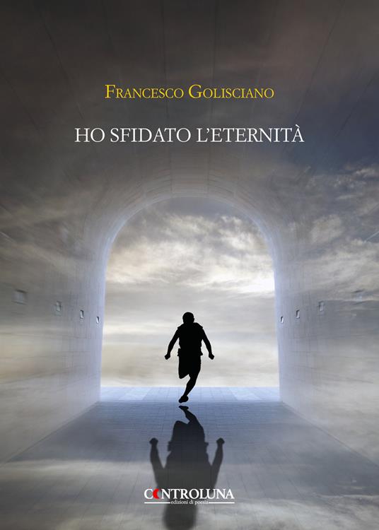 Ho sfidato l'eternità. Frammenti di un'anima errante - Francesco Golisciano - copertina