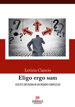 Eligo ergo sum. Scelte e decisioni in un mondo complesso