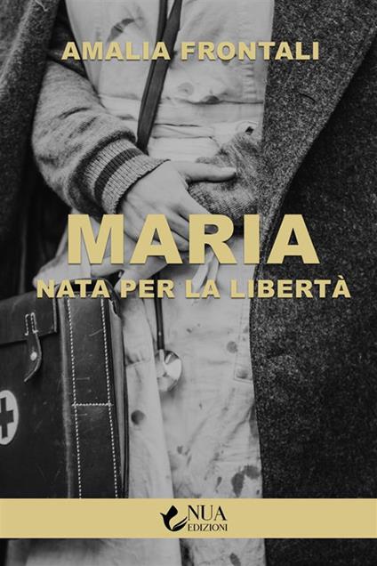 Maria. Nata per la libertà - Amalia Frontali - ebook
