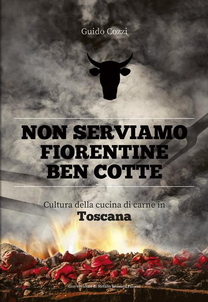 Non serviamo fiorentine ben cotte. Cultura della cucina di carne in Toscana - Guido Cozzi - copertina