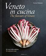 Veneto in cucina. 80 Ricette della tradizione-The flavours of Veneto. 80 traditional recipes. Nuova ediz.