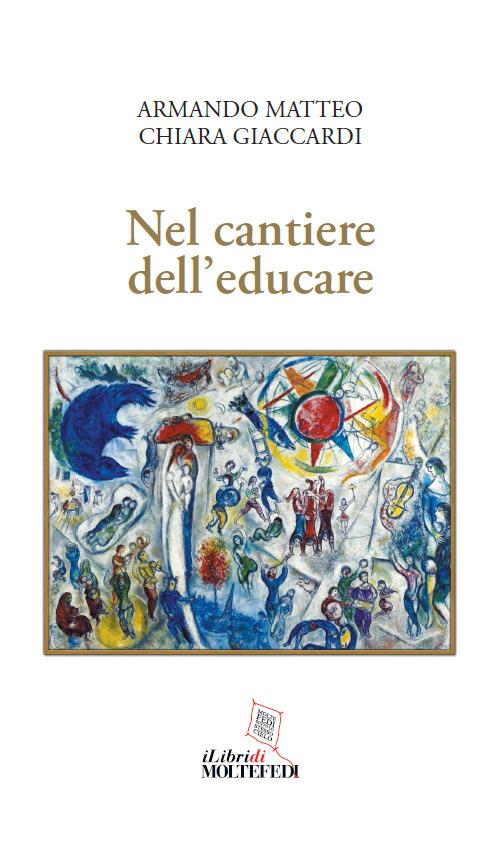 Nel cantiere dell'educare - Armando Matteo,Chiara Giaccardi - copertina