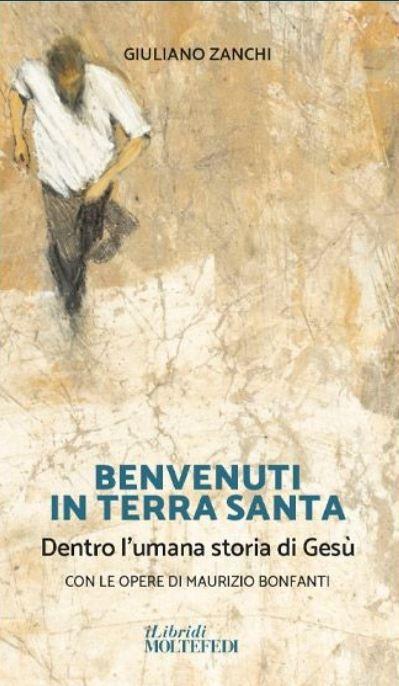 Benvenuti in Terra Santa. Dentro l'umana storia di Gesù - Giuliano Zanchi - copertina