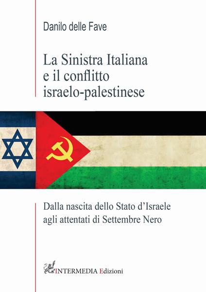 La sinistra italiana e il conflitto israelo-palestinese. Dalla nascita dello Stato d'Israele agli attentati di Settembre Nero - Danilo Delle Fave - copertina