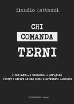 Chi comanda Terni. I compagni, i tedeschi, i perugini. Potere e affari in una città a sovranità limitata