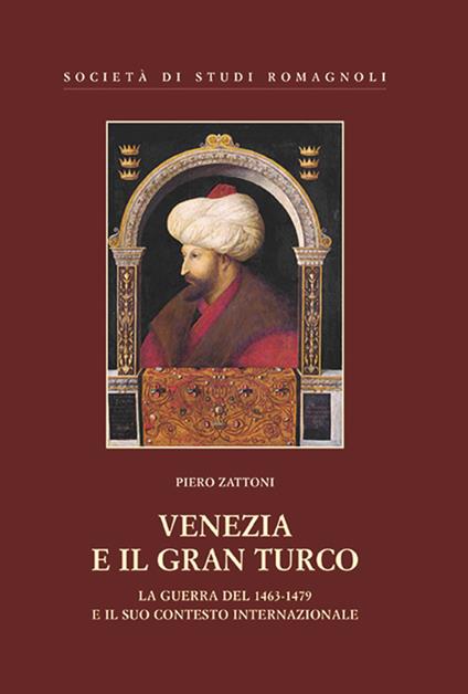 Venezia e il gran turco. La guerra del 1463-1479 e il suo contesto internazionale - Piero Zattoni - copertina