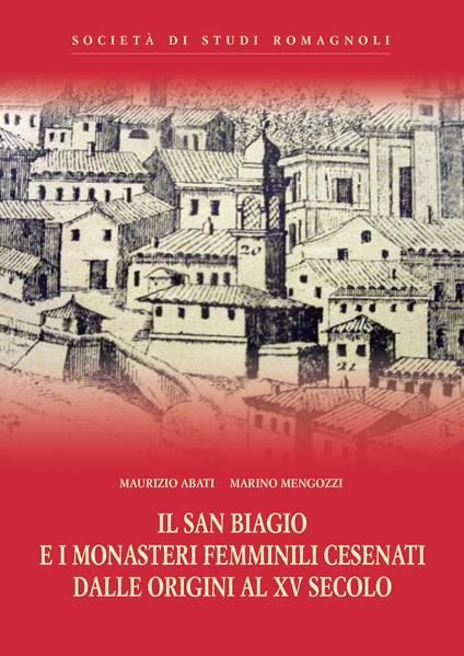 Il San Biagio e i monasteri femminili cesenati dalle origini al XV secolo - Maurizio Abati,Marino Mengozzi - copertina