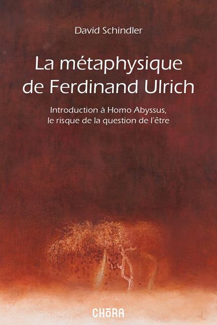 La métaphysique de Ferdinand Ulrich. Introduction à Homo Abyssus, Le risque de la question de l'être - David L. Schindler - copertina