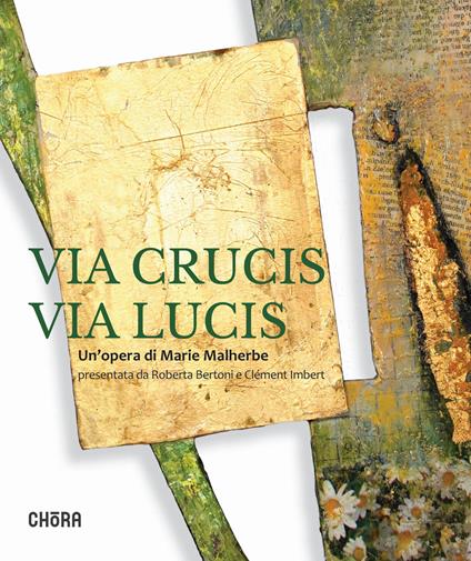 Via crucis via lucis. Un'opera di Marie Malherbe. Ediz. illustrata - Marie Malherbe,Roberta Bertoni,Clement Imbert - copertina