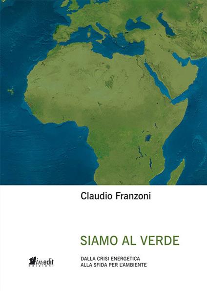 Siamo al verde. Dalla crisi energetica alla sfida per l'ambiente. Nuova ediz. - Claudio Franzoni - copertina