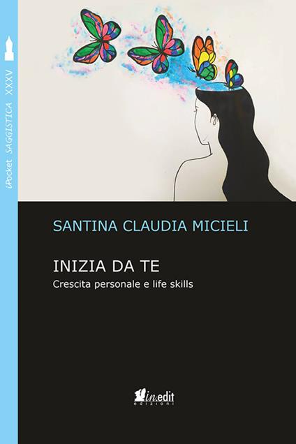 Inizia da te. Crescita personale e life skills - Santina Claudia Micieli - copertina