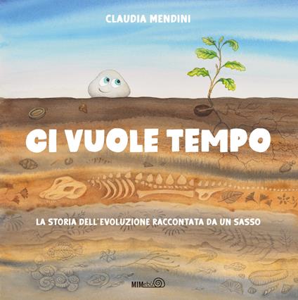 Ci vuole tempo. La storia dell'evoluzione raccontata da un sasso. Ediz. a colori - Claudia Mendini - copertina