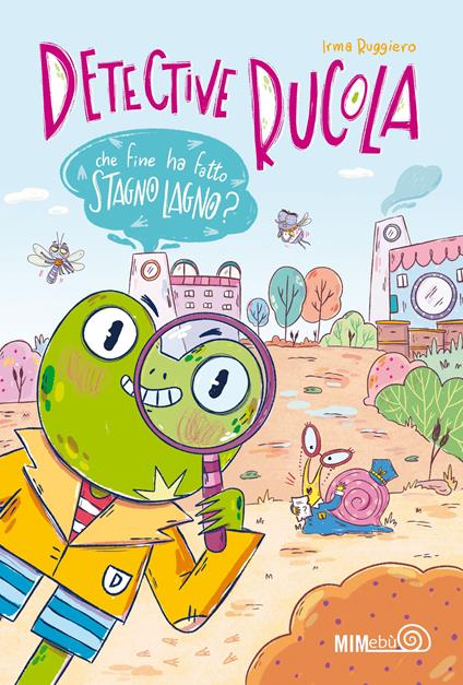 Che fine ha fatto Stagno Lagno? Detective Rucola. Ediz. a colori - Irma Ruggiero - copertina