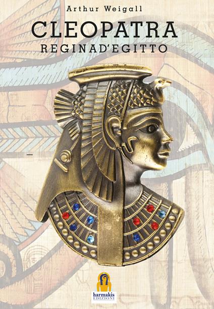 Cleopatra. Regina d'Egitto - Arthur Weigall - copertina
