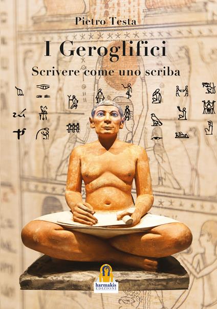 I geroglifici. Scrivere come uno scriba. Introduzione alla grammatica del medio egiziano - Pietro Testa - copertina