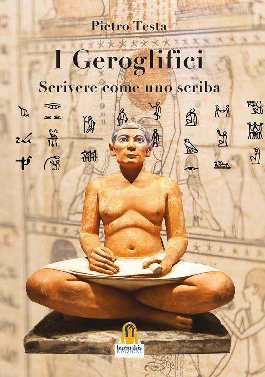 I geroglifici. Scrivere come uno scriba. Introduzione alla grammatica del medio egiziano - Pietro Testa - copertina