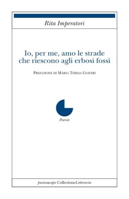 Io, per me, amo le strade che riescono agli erbosi fossi - Rita Imperatori - copertina