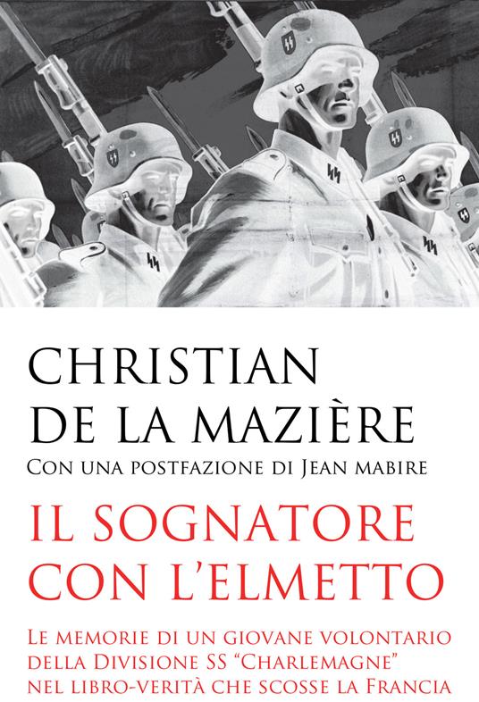 Il sognatore con l'elmetto. Le memorie di un giovane volontario della Divisione SS «Charlemagne» nel libro-verità che scosse la Francia - Christian de La Mazière - copertina