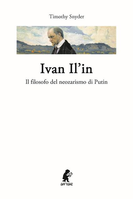 Ivan Il'in. Il filosofo del neozarismo di Putin - Timothy Snyder - copertina