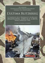 L' ultima Blitzkrieg. Le campagne della Wehrmacht nei Balcani: Jugoslavia, Grecia e Creta, aprile-maggio 1941