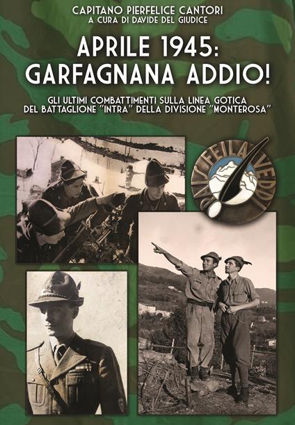 Aprile 1945: Garfagnana addio! Gli ultimi combattimenti sulla Linea Gotica del Battaglione «Intra» della Divisione «Monterosa» - Pierfelice Cantori - copertina