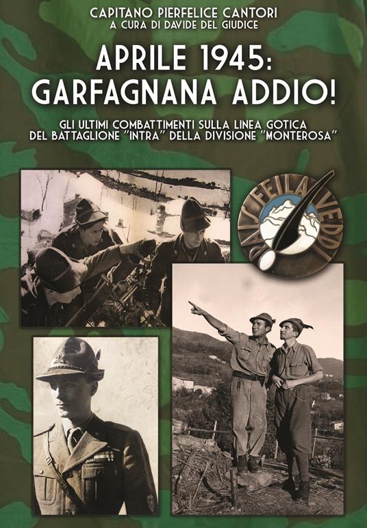 Aprile 1945: Garfagnana addio! Gli ultimi combattimenti sulla Linea Gotica del Battaglione «Intra» della Divisione «Monterosa» - Pierfelice Cantori - copertina