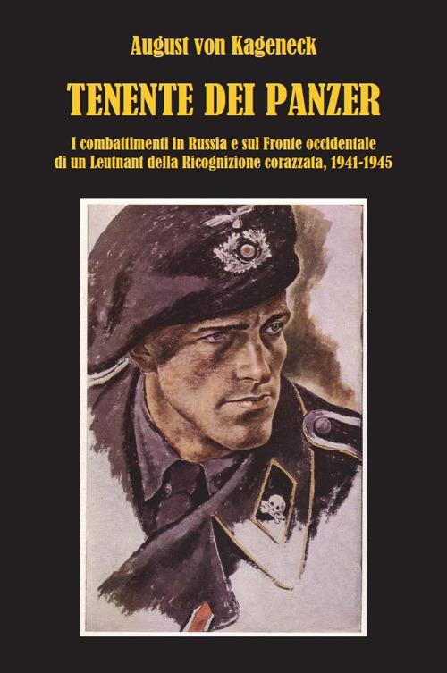 Tenente dei panzer. I combattimenti in Russia e sul fronte occidentale di un Leutnant della Ricognizione corazzata, 1941-1945 - August von Kageneck - copertina