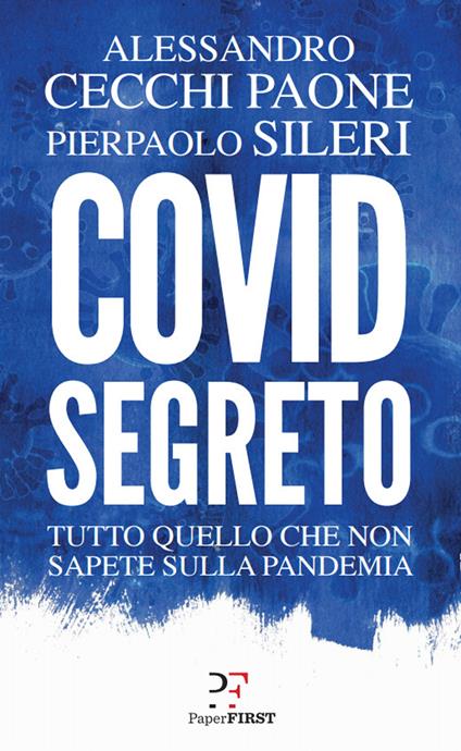 Covid segreto. Tutto quello che non sapete sulla pandemia - Alessandro Cecchi Paone,Pierpaolo Sileri - ebook