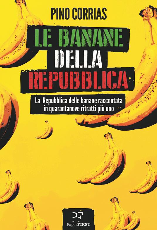Le banane della Repubblica. La Repubblica delle banane raccontata in quarantanove ritratti più uno - Pino Corrias - copertina