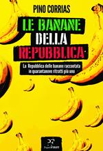 Le banane della Repubblica. La Repubblica delle banane raccontata in quarantanove ritratti più uno