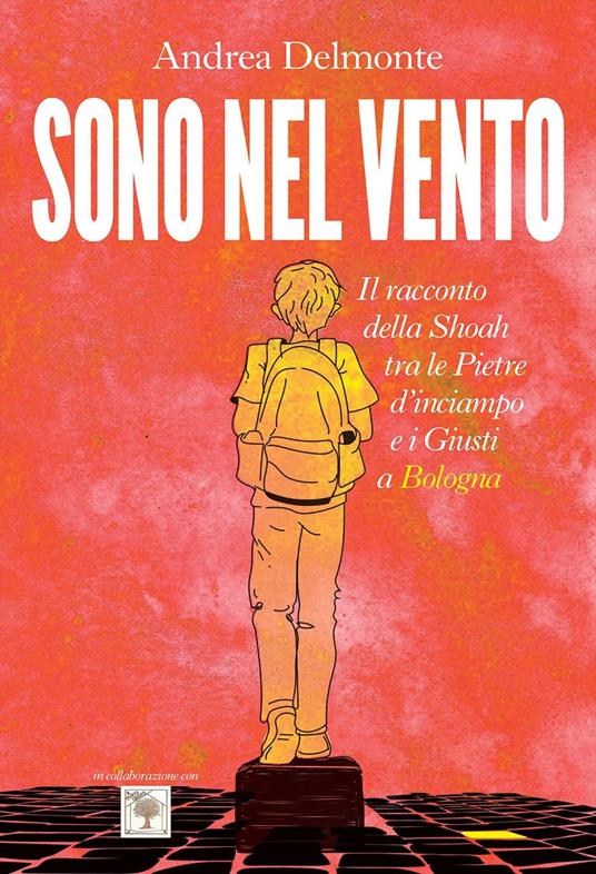 Sono nel vento. Il racconto della Shoah tra pietre d'inciampo e i giusti a Bologna - Andrea Delmonte - ebook