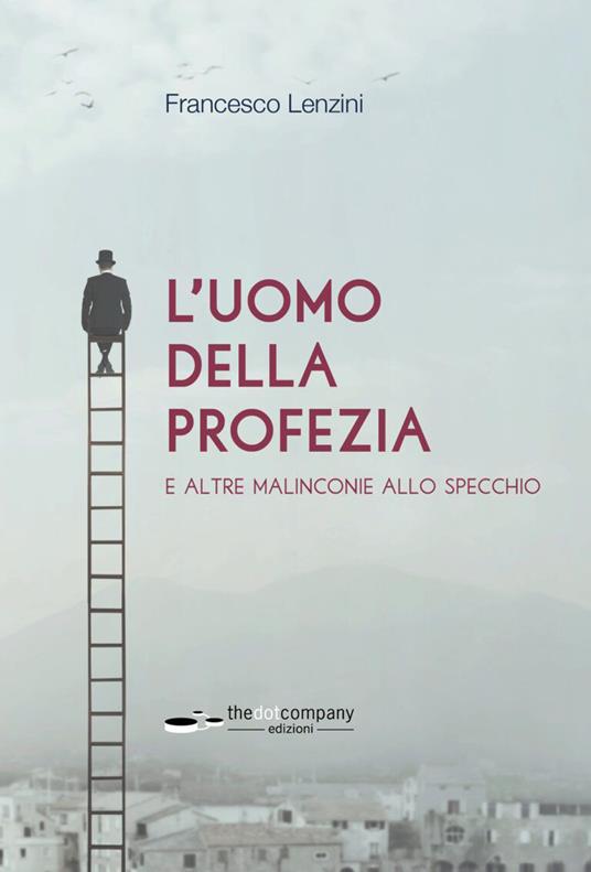 L' uomo della profezia e altre malinconie allo specchio - Francesco Lenzini - copertina