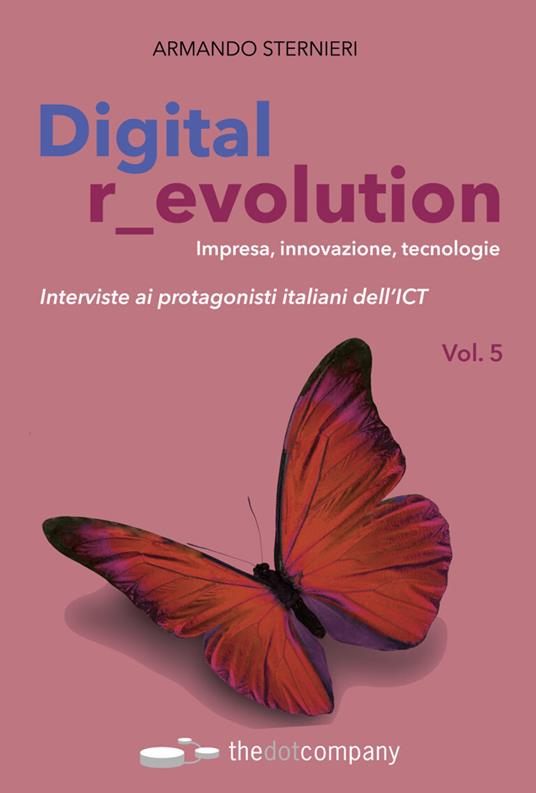 Digital r_evolution. Impresa, innovazione, tecnologie. Interviste ai protagonisti italiani dell'ICT. Vol. 5 - Armando Sternieri - copertina