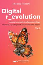 Digital r_evolution. Impresa, innovazione, tecnologie. Interviste ai protagonisti italiani dell'ICT. Vol. 7