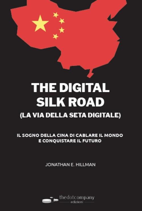 The Digital silk road (La Via della seta digitale) - Jonathan E. Hillman - copertina
