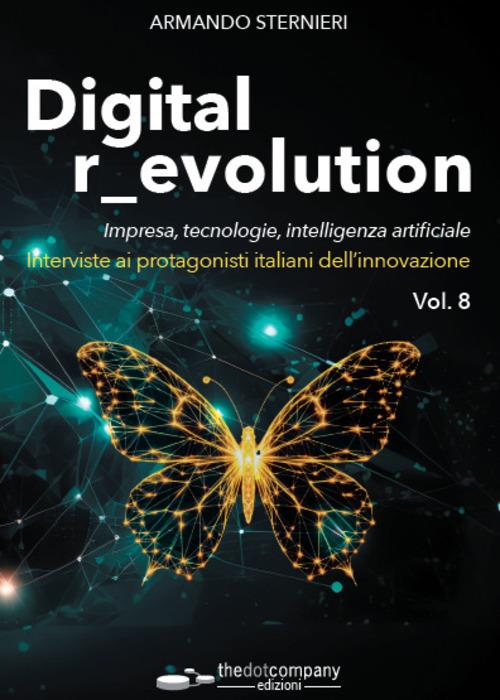 Digital r_evolution. Impresa, innovazione, tecnologie. Interviste ai protagonisti italiani dell'ICT. Vol. 8 - Armando Sternieri - copertina