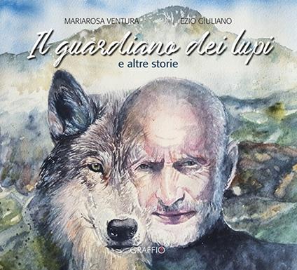 Il guardiano dei lupi e altre storie - Mariarosa Ventura,Ezio Giulilano - copertina