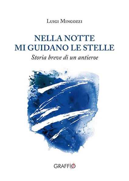 Nella notte mi guidano le stelle. Storia breve di un antieroe - Luigi Mingozzi - copertina