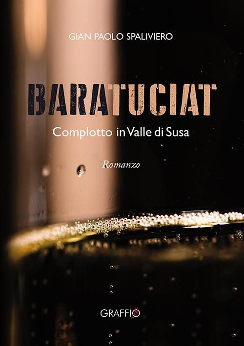 Baratuciat. Complotto in Valle di Susa - Gian Paolo Spaliviero - copertina
