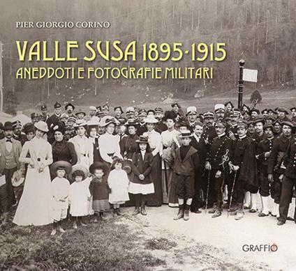 Valle Susa 1895-1915. Aneddoti e fotografie militari - Pier Giorgio Corino - copertina